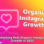 Unlocking Real Organic Instagram Growth In 2023