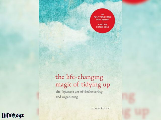 The Life-Changing Magic Of Tidying Up: The Japanese Art Of Decluttering And Organizing